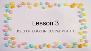 Lesson 3
USES OF EGGS IN CULINARY ARTS
 
