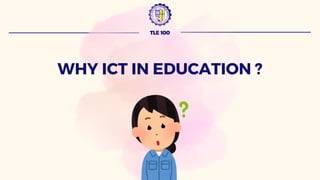 TLE 100
WHY ICT IN EDUCATION ?
 