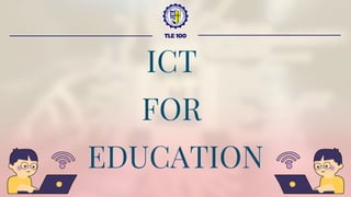 ICT
FOR
EDUCATION
TLE 100
 
