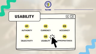 TLE 100
AUTHORITY
USABILITY
01
CURRENCY
02
ACCURACY
03
OBJECTIVITY
04
USABILITY
05
APPROPRIATENESS
06
 