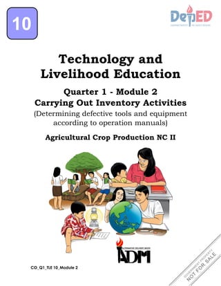 Technology and
Livelihood Education
Quarter 1 - Module 2
Carrying Out Inventory Activities
(Determining defective tools and equipment
according to operation manuals)
Agricultural Crop Production NC II
10
CO_Q1_TLE 10_Module 2
 