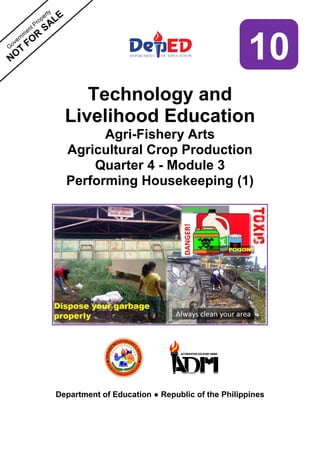 Technology and
Livelihood Education
Agri-Fishery Arts
Agricultural Crop Production
Quarter 4 - Module 3
Performing Housekeeping (1)
Department of Education ● Republic of the Philippines
10
 