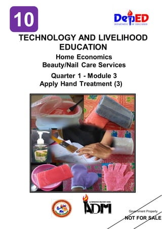 Government Property
NOT FOR SALE
N
O
T
Home Economics
Beauty/Nail Care Services
Quarter 1 - Module 3
Apply Hand Treatment (3)
10
TECHNOLOGY AND LIVELIHOOD
EDUCATION
 
