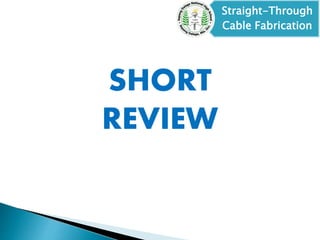 Straight-Through
Cable Fabrication
SHORT
REVIEW
 
