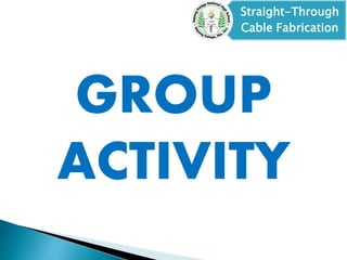 Straight-Through
Cable Fabrication
GROUP
ACTIVITY
 