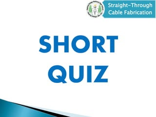 Straight-Through
Cable Fabrication
SHORT
QUIZ
 