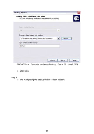 51
TLE - ICT- LM - Computer Hardware Servicing - Grade 10. 1st ed. 2014
 Click Next.
Step 8
 The “Completing the Backup Wizard” screen appears.
 