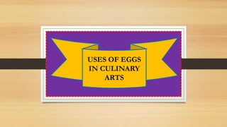 USES OF EGGS
IN CULINARY
ARTS
 