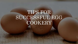 TIPS FOR
SUCCESSFUL EGG
COOKERY
 