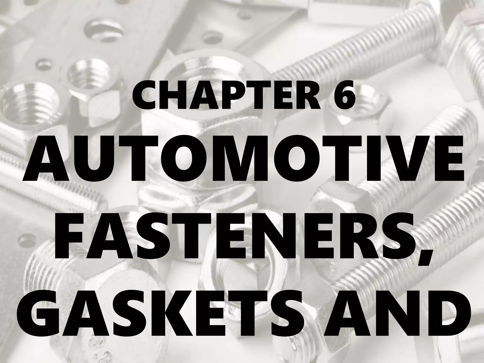 CHAPTER 6
AUTOMOTIVE
FASTENERS,
GASKETS AND
 