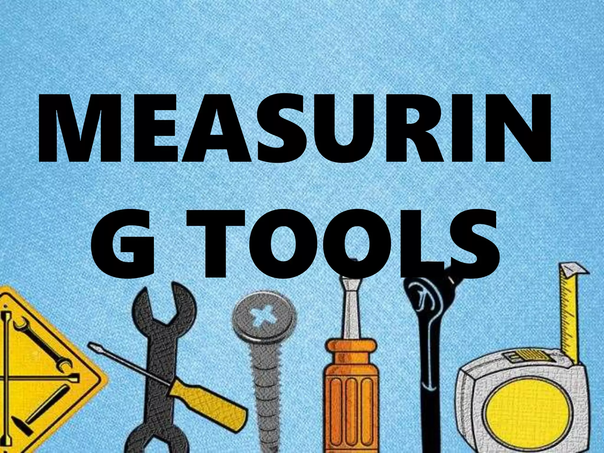 MEASURIN
G TOOLS
 