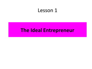 Lesson 1
The Ideal Entrepreneur
 