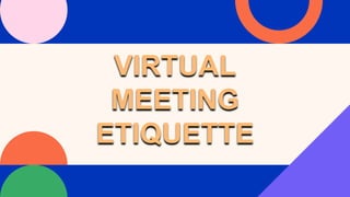 VIRTUAL
MEETING
ETIQUETTE
 