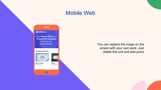Mobile Web
You can replace the image on the
screen with your own work. Just
delete this one and add yours
 