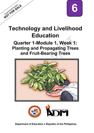 Technology and Livelihood
Education
Quarter 1-Module 1, Week 1:
Planting and Propagating Trees
and Fruit-Bearing Trees
Department of Education ● Republic of the Philippines
6
 