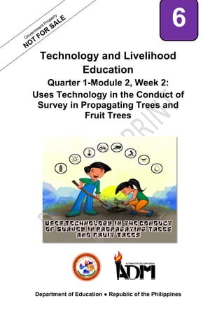Technology and Livelihood
Education
Quarter 1-Module 2, Week 2:
Uses Technology in the Conduct of
Survey in Propagating Trees and
Fruit Trees
Department of Education ● Republic of the Philippines
6
 