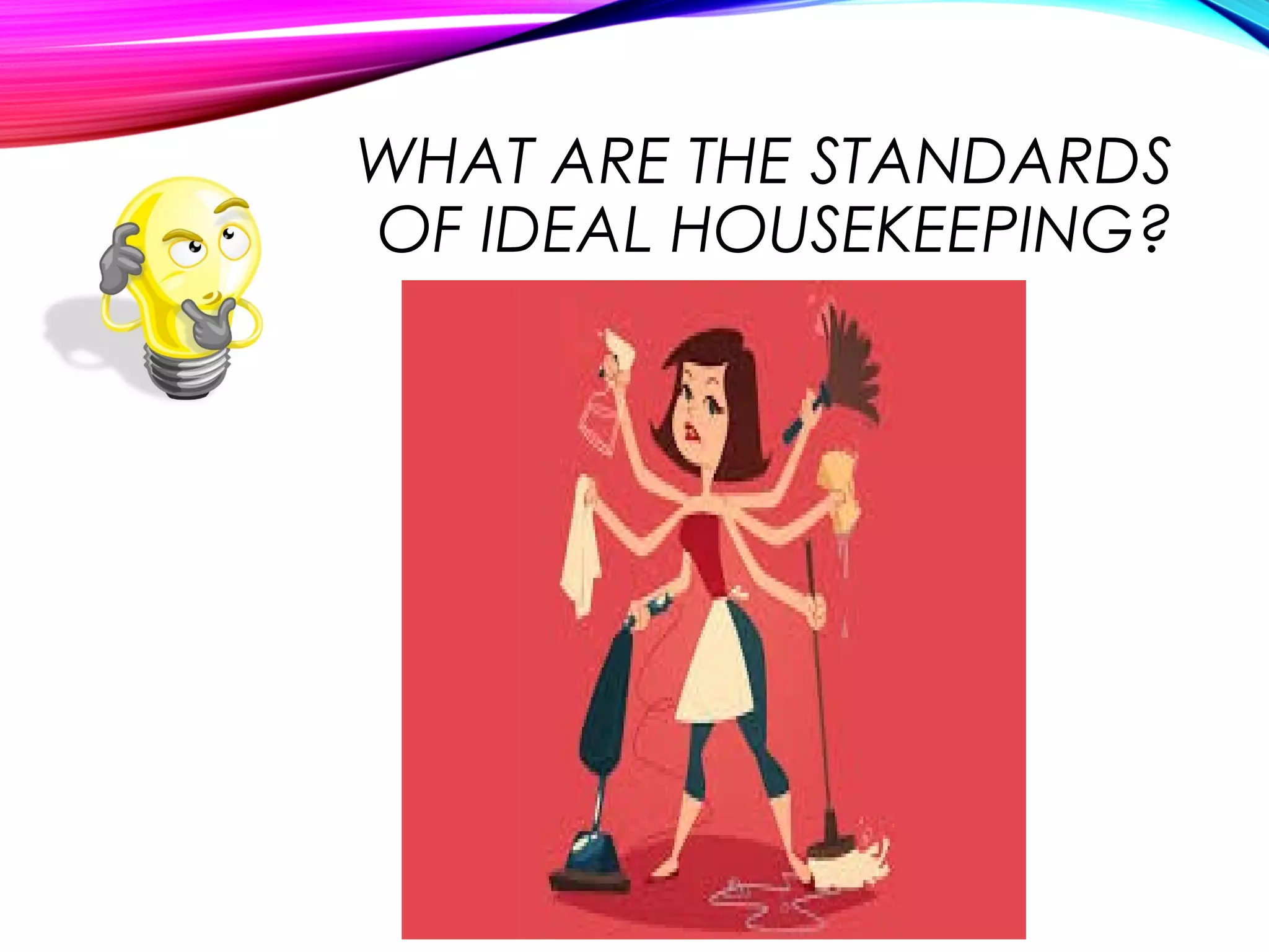WHAT ARE THE STANDARDS
OF IDEAL HOUSEKEEPING?
 