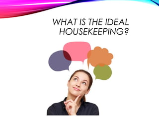 WHAT IS THE IDEAL
HOUSEKEEPING?
 