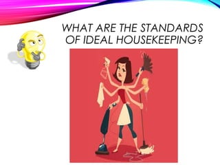 WHAT ARE THE STANDARDS
OF IDEAL HOUSEKEEPING?
 