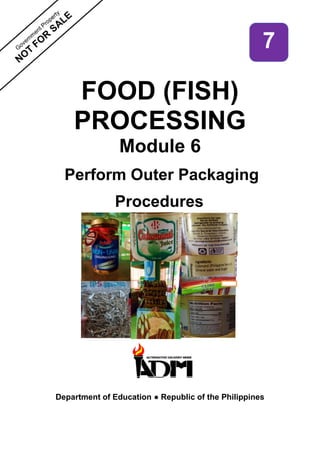 FOOD (FISH)
PROCESSING
Module 6
Perform Outer Packaging
Procedures
.
Department of Education ● Republic of the Philippines
7
 
