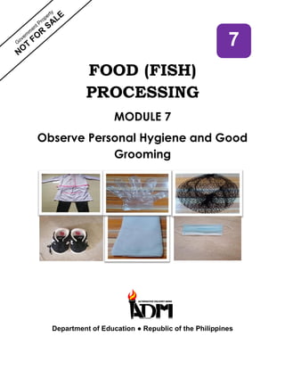 FOOD (FISH)
PROCESSING
MODULE 7
Observe Personal Hygiene and Good
Grooming
Department of Education ● Republic of the Philippines
7
 