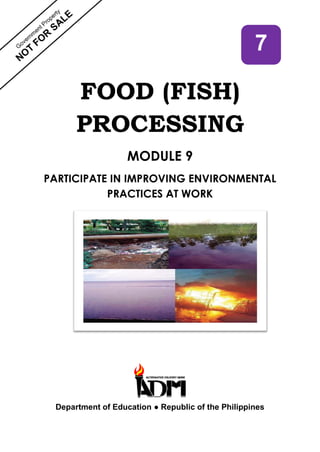 FOOD (FISH)
PROCESSING
MODULE 9
PARTICIPATE IN IMPROVING ENVIRONMENTAL
PRACTICES AT WORK
Department of Education ● Republic of the Philippines
7
 