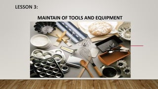 MAINTAIN OF TOOLS AND EQUIPMENT
LESSON 3:
 