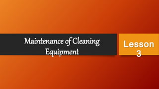 Maintenance of Cleaning
Equipment
Lesson
3
 