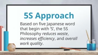 5S Approach
Based on five Japanese word
that begin with ‘S’, the 5S
Philosophy reduces waste,
increases efficiency, and overall
work quality.
12
 