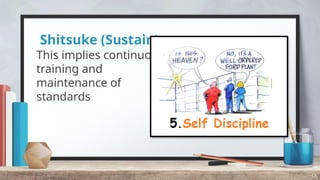 Shitsuke (Sustain)
This implies continuos
training and
maintenance of
standards
18
 