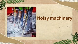 Noisy machinery
 