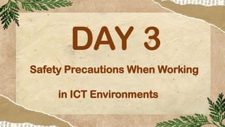 DAY 3
Safety Precautions When Working
in ICT Environments
 