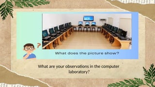 What are your observations in the computer
laboratory?
 