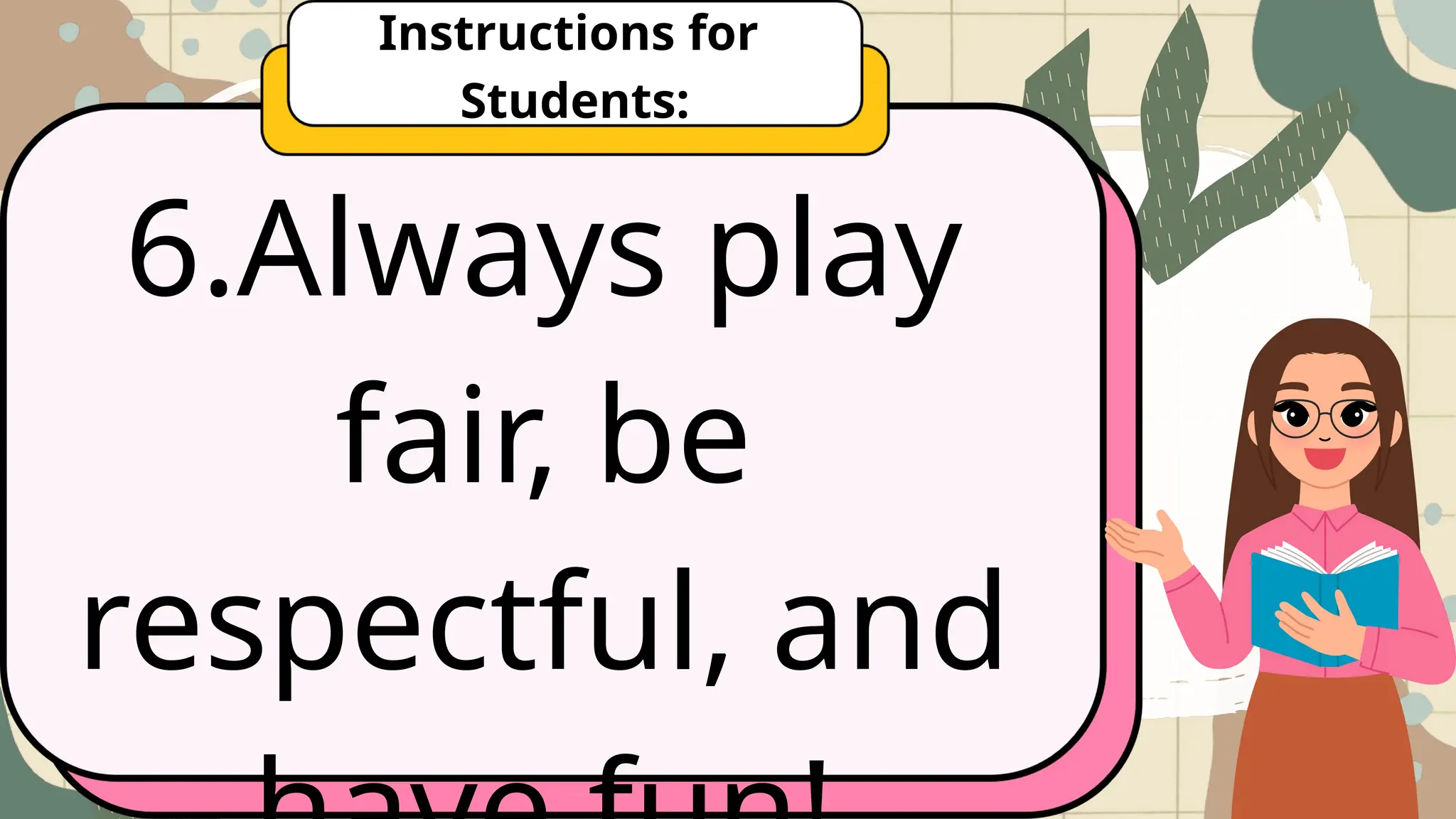 6.Always play
fair, be
respectful, and
Instructions for
Students:
 