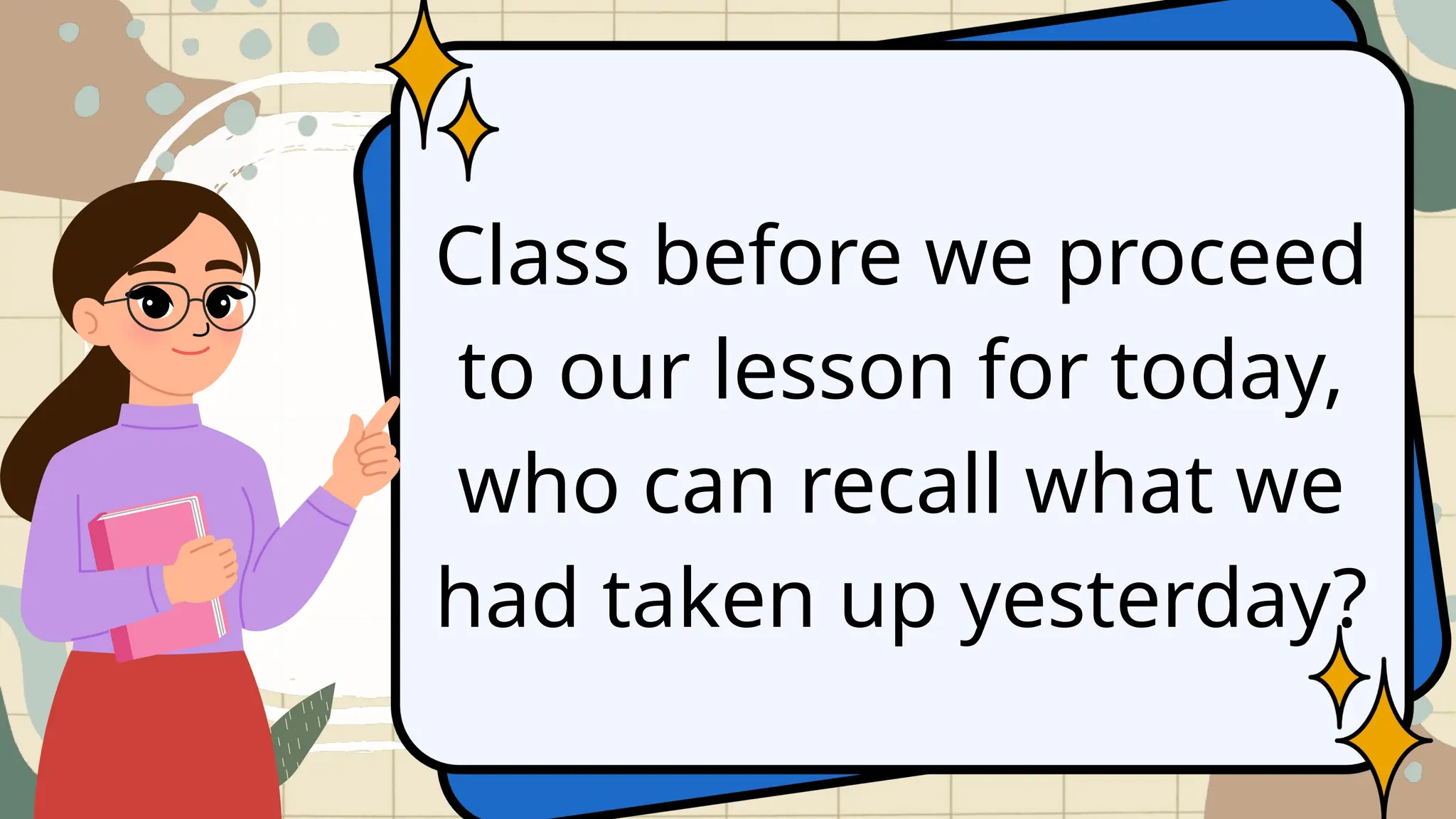 Class before we proceed
to our lesson for today,
who can recall what we
had taken up yesterday?
 