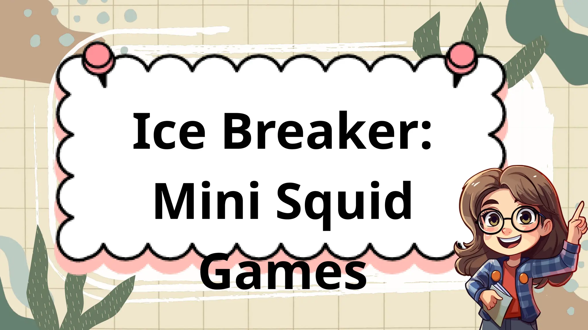Ice Breaker:
Mini Squid
Games
 