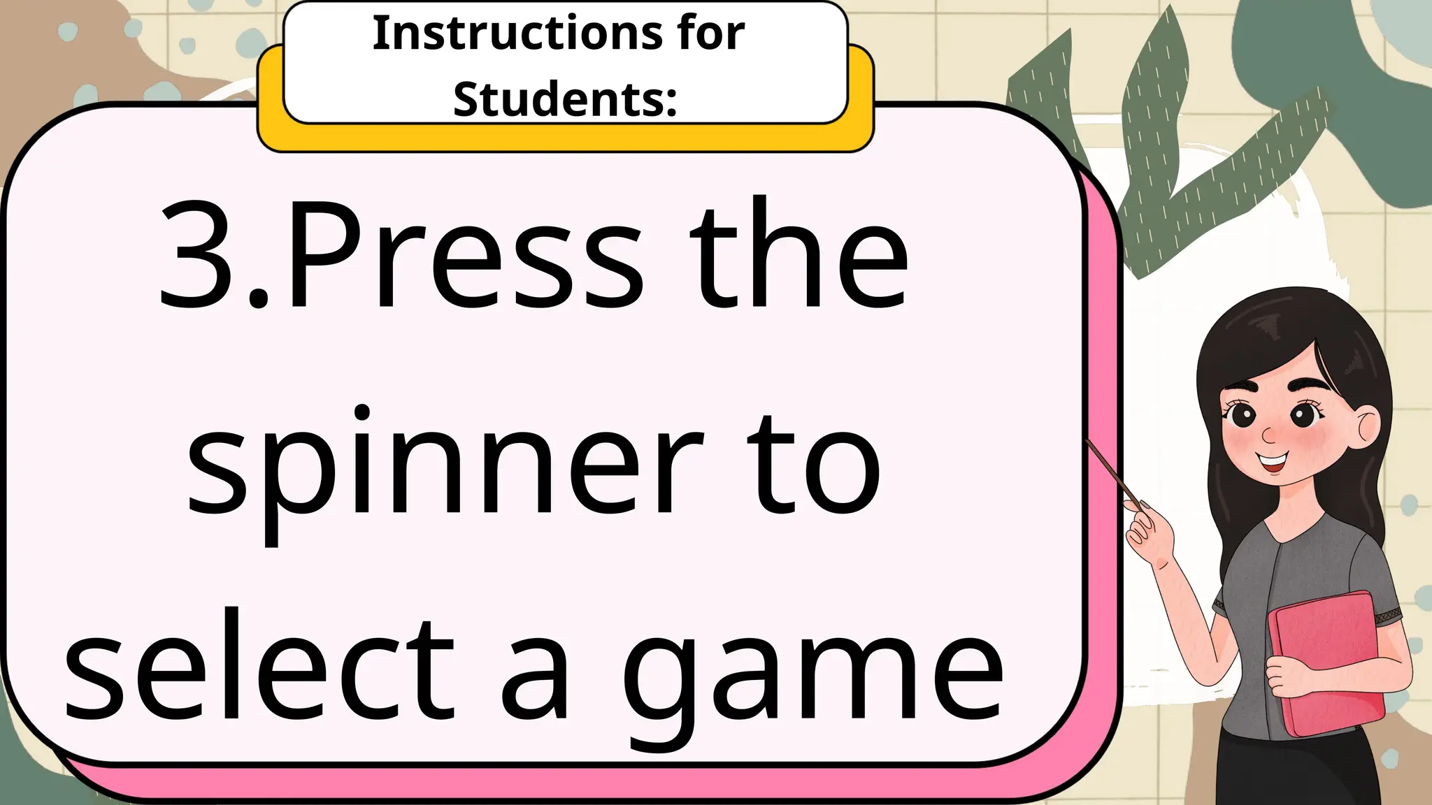 3.Press the
spinner to
select a game
Instructions for
Students:
 