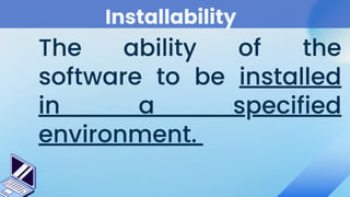 Installability
The ability of the
software to be installed
in a specified
environment.
 