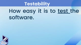 Testability
How easy it is to test the
software.
 