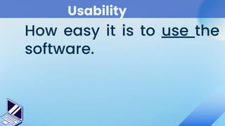 Usability
How easy it is to use the
software.
 