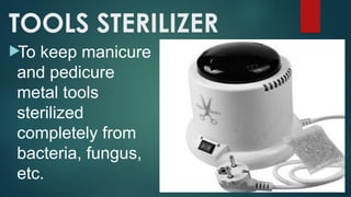 TOOLS STERILIZER

To keep manicure
and pedicure
metal tools
sterilized
completely from
bacteria, fungus,
etc.
 