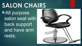 SALON CHAIRS
All purpose
salon seat with
back support
and have arm
rests.
 