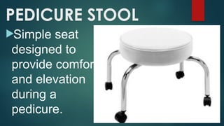 PEDICURE STOOL
Simple seat
designed to
provide comfort
and elevation
during a
pedicure.
 