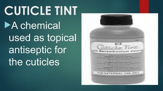 CUTICLE TINT
A chemical
used as topical
antiseptic for
the cuticles
 