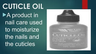 CUTICLE OIL
A product in
nail care used
to moisturize
the nails and
the cuticles
 