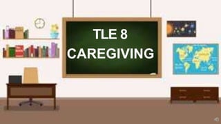 TLE 8
CAREGIVING
 