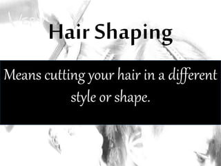 Means cutting your hair in a different
style or shape.
 