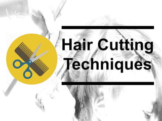 Hair Cutting
Techniques
 
