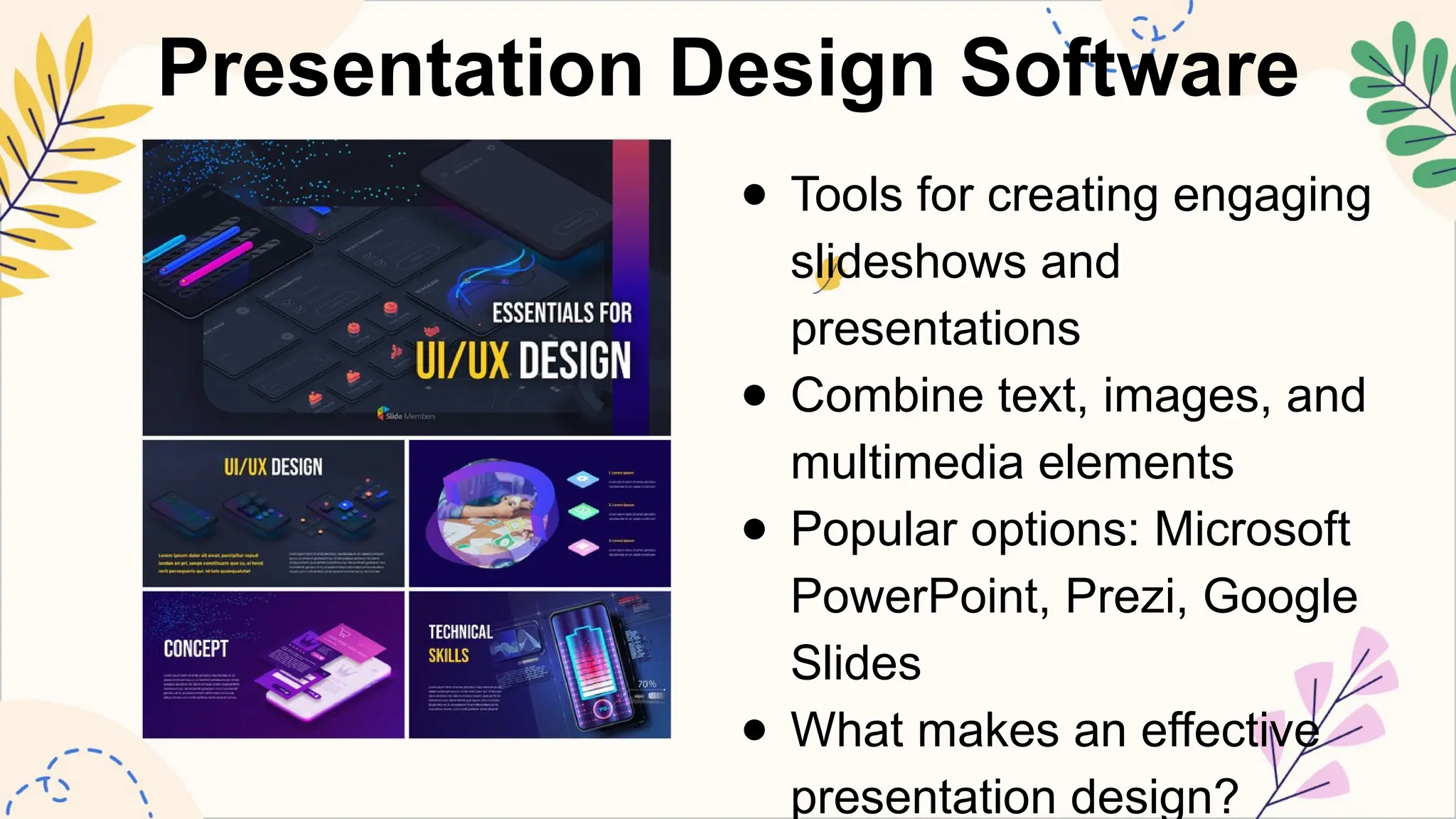 Presentation Design Software
● Tools for creating engaging
slideshows and
presentations
● Combine text, images, and
multimedia elements
● Popular options: Microsoft
PowerPoint, Prezi, Google
Slides
● What makes an effective
presentation design?
 
