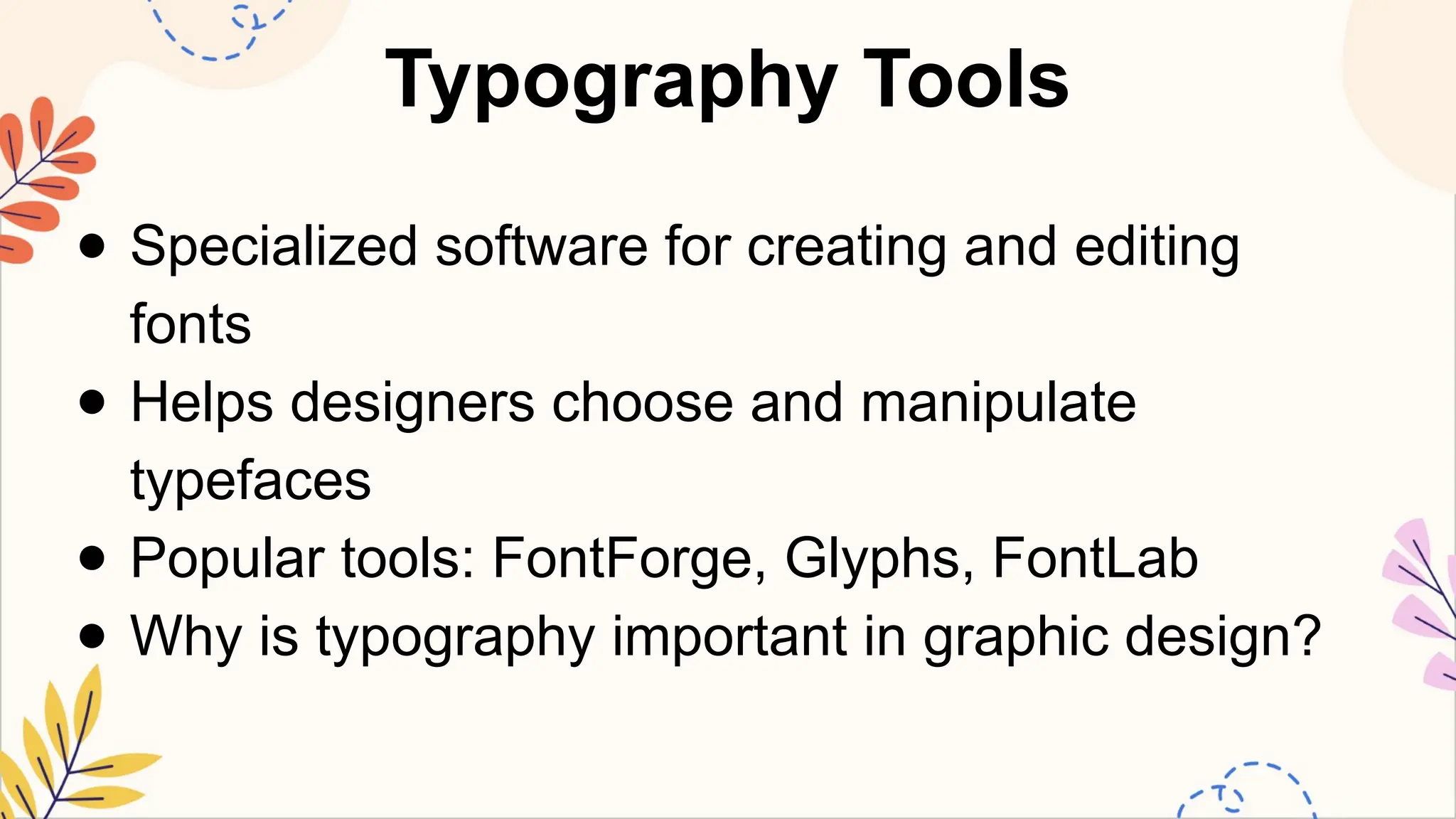 Typography Tools
● Specialized software for creating and editing
fonts
● Helps designers choose and manipulate
typefaces
● Popular tools: FontForge, Glyphs, FontLab
● Why is typography important in graphic design?
 